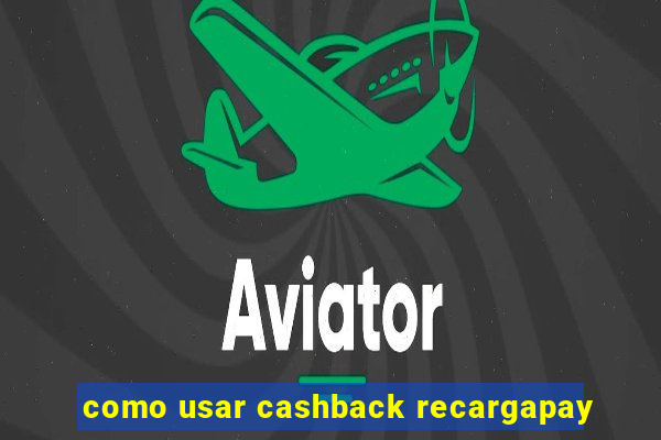 como usar cashback recargapay